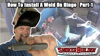 Smoker Design How to install a weld on hinge part 1 [upl. by Eneleuqcaj473]