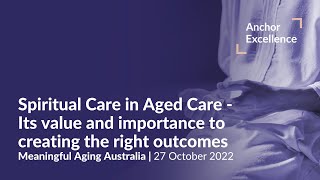 Spiritual Care in Aged Care  Why its important  Meaningful Aging Australia  27th October 2022 [upl. by Elodie]