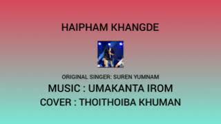 HAIPHAM KHANGDE  COVER  THOITHOIBA KHUMAN  UMAKANTA IROM [upl. by Ellatsirhc]