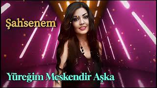 Şahsenem  Yüreğim Meskendir Aşka [upl. by Sachs869]