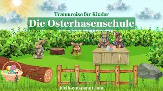 Traumreise für Kinder  Die Osterhasenschule  Osterhasengeschichte  Geschichte über Osterhasen [upl. by Reeves]