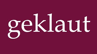 How to Pronounce geklaut stole Correctly in German [upl. by Trautman]