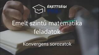 Konvergens sorozatok EMELT SZINTŰ MATEMATIKA FELADATOK MEGOLDÁSA [upl. by Ark]