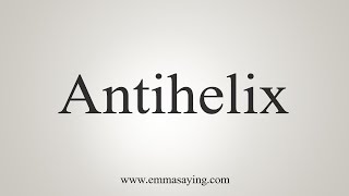 How To Say Antihelix [upl. by Jago]