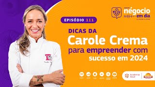 Ep 111  Dicas da Carole Crema para Empreender com Sucesso em 2024 [upl. by Oruntha]