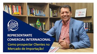 REPRESENTANTE COMERCIAL INTERNACIONAL  COMO PROSPECTAR CLIENTES NO MERCADO DE IMPORTAÇÃO [upl. by Icyac]