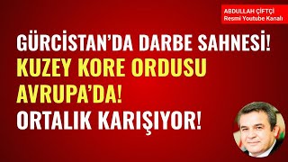 GÜRCİSTANDA DARBE SAHNESİ KUZEY KORE ORDUSU AVRUPADA ORTALIK KARIŞIYOR Abdullah Çiftçi [upl. by Lombardi]