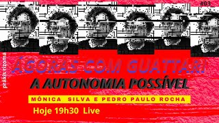 Ágoras com Guattari 03 《 《 Autonomia Possível 》》 [upl. by Doi]