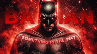 4K The Batman「EDIT」Something In The Way [upl. by Mellisa]