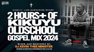 KIKUYU OLDSCHOOL GOSPEL MIX 2024  2 HOURS   DJ KEVIN THEE MINISTER [upl. by Arataj611]