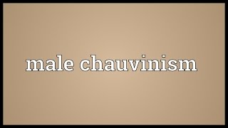 Male chauvinism Meaning [upl. by Cis]