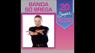 Banda Só Brega  20 Super Sucessos Completo  Oficial [upl. by Clayborn691]