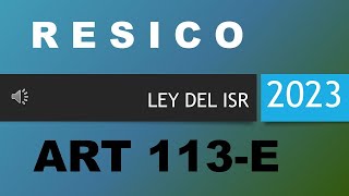 AUDIO LISR ART 113  E RESICO LEY DEL ISR ARTICULO 113E [upl. by Olrac892]