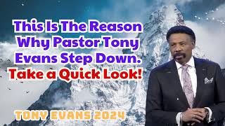 This Is The Reason Why Pastor Tony Evans Step Down Take a Quick Look 2024 [upl. by Reyam273]