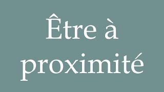 How to Pronounce Être à proximité Be nearby Correctly in French [upl. by Ebby343]