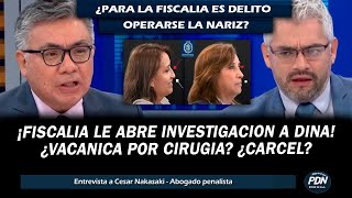 FISCALIA ABRE INVESTIGACION A DINA POR CIRUGIA CESAR NAKAZAKI ANALIZA ¿POISBLE VACANCIA ¿CARCEL [upl. by Arahk]