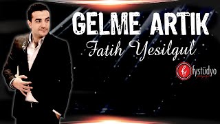 Fatih YEŞİLGÜL  Gelme Artık [upl. by Erik]