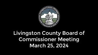 Livingston County Board of Commissioners Meeting  March 25 2024 [upl. by Akoek955]