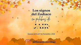 LOS SIGNOS DEL ZODIACO EN PALABRAS DE JAIR BENAVIDES PARA LA SEMANA DE 11 AL 17 DE NOVIEMBRE DE 2024 [upl. by Meldoh533]