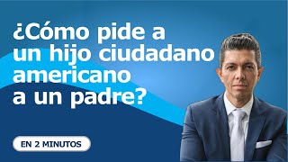 ¿Cómo pide a un hijo ciudadano americano a un padre [upl. by Clarance]