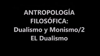 ANTROPOLOGÍA FILOSÓFICA DUALISMO Y MONISMO2 EL DUALISMO [upl. by Morgenthaler]