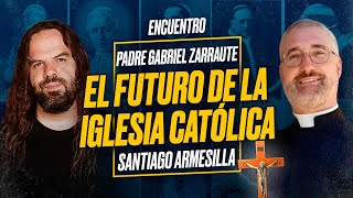 El FUTURO de la IGLESIA CATÓLICA  Padre Gabriel C ZARRAUTE y Santiago ARMESILLA Encuentro [upl. by Belac]