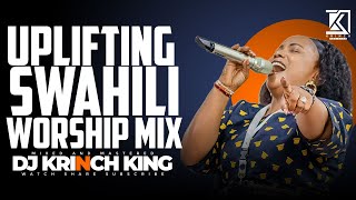 UPLIFTING SWAHILI WORSHIP MIX OF ALL TIME 2024  WORSHIP GOSPEL MIX  DJ KRINCH KING [upl. by Anelrahc]