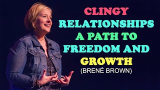 Clingy Relationships A Path to Freedom and Growth  Brené Brown  Motivational Video motivation [upl. by Yeslaehc]