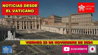 Las noticias DEL VATICANO de hoy VIERNES 22 de noviembre de 2024│Edicion en Español [upl. by Aissert171]