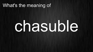 Whats the meaning of quotchasublequot How to pronounce chasuble [upl. by Sum928]