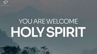 You Are Welcome Holy Spirit 4 Hour Prayer Meditation amp Soaking Worship [upl. by Balsam]