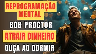 Reprogramação Mental Bob Proctor para Atrair DINHEIRO  Ouça Dormindo [upl. by Jerri]