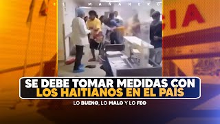 Hay que tomar medidas urgente contra los Haitianos en el país  Lo Bueno Lo Malo Y Lo Feo [upl. by Felicle]