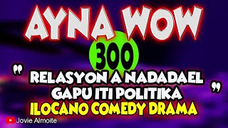 RELASYON A NADADAEL GAPU ITI POLITIKA  AYNA WOW 300  ILOCANO COMEDY DRAMA  Jovie Almoite [upl. by Publia]