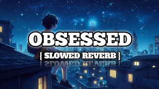 OBSESSED SLOWED REVERB SONG  FAMOUS SLOWED REVERB SONG  slowedandreverb arijitsingh [upl. by Nediarb]