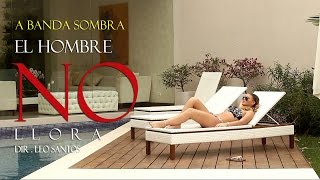 A BANDA SOMBRA  EL HOMBRE NO LLORA Video Oficial 2016 Dir Leo Santos [upl. by Wendolyn]