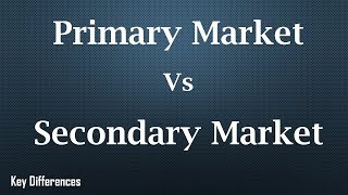 Primary Market Vs Secondary Market Difference between them with comparison [upl. by Higley]