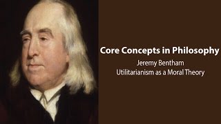 Jeremy Bentham Introduction  Utilitarianism as a Moral Theory  Philosophy Core Concepts [upl. by Roth967]