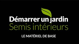 Démarrer un jardin — SEMIS INTÉRIEURS  1 le matériel de base [upl. by Ahsiak]