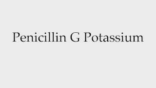 How to Pronounce Penicillin G Potassium [upl. by Bee773]