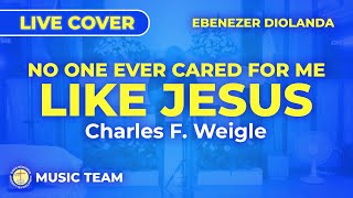 No One Ever Cared for Me Like Jesus Charles F Weigle Live Cover  Ebenezer Diolanda [upl. by Fini]