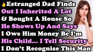 Estranged Dad Finds Out I Inherited Money amp Bought a House So He Shows Up amp Tells I Owe Him Money [upl. by Mayne]