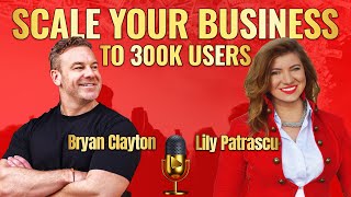 Scale Your Business To 300k Users  Bryan Clayton and Lily Patrascu [upl. by Eilac594]