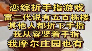 恋综折手指游戏，富二代说自己有五百栋楼，你们有吗？ [upl. by Zehcnas]