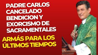 PADRE CARLOS CANCELADO BENDICIÓN Y EXORCISMO DE SACRAMENTALES ARMAS PODEROSAS DE  ÚLTIMOS TIEMPOS [upl. by Sumerlin]