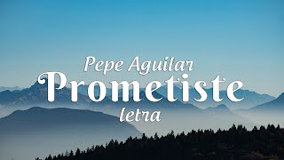 Pepe Aguilar  Prometiste  letra [upl. by Ivatts]