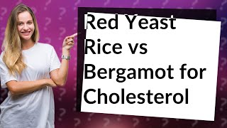 Which is better for cholesterol red yeast rice or bergamot [upl. by Yrrah]