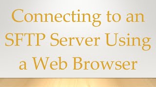 Connecting to an SFTP Server Using a Web Browser [upl. by Eiser]