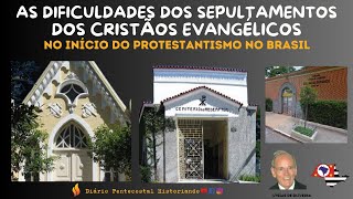 AS DIFICULDADES DOS SEPULTAMENTOS DOS CRISTÃOS EVANGÉLICOS NO INÍCIO DO PROTESTANTISMO NO BRASIL [upl. by Alekahs421]