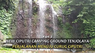 NEW CIPUTRI CAMPING GROUND TENJOLAYA  Perjalanan Menuju Curug Ciputri 2 [upl. by Zischke]